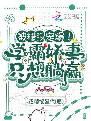 被糙汉宠爆!学霸娇妻只想躺赢 被糙汉宠爆!学霸娇妻只想躺赢
