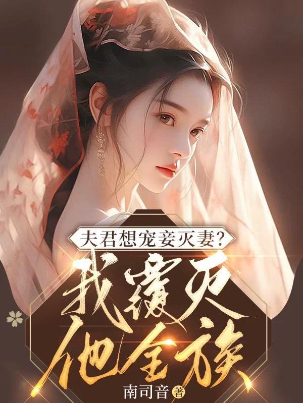 夫君想宠妾灭妻?我覆灭他全族 夫君想宠妾灭妻?我覆灭他全族