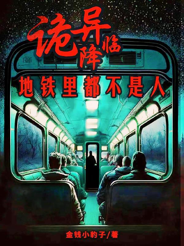 诡异降临:地铁里都不是人 诡异降临:地铁里都不是人