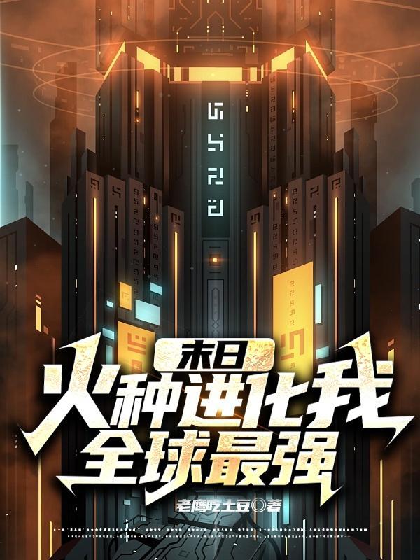 末日:火种进化我全球最强 末日:火种进化我全球最强