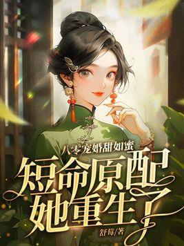 八零宠婚甜如蜜,短命原配她重生了 八零宠婚甜如蜜,短命原配她重生了