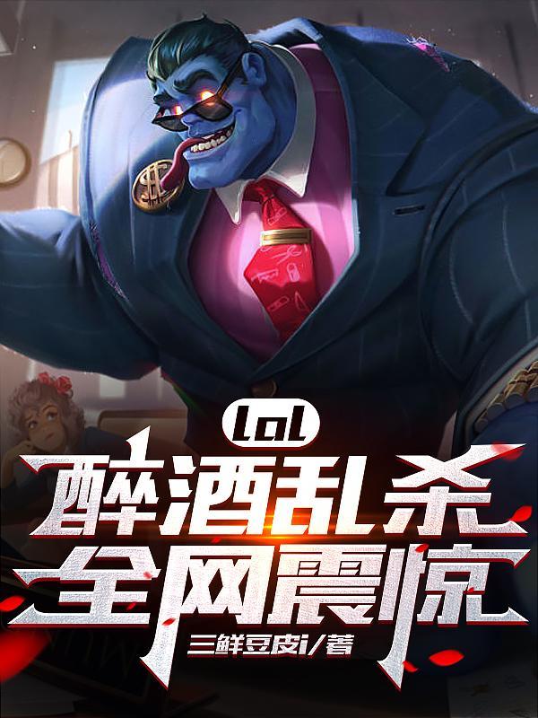 lol:醉酒乱杀,全网震惊! lol:醉酒乱杀,全网震惊!