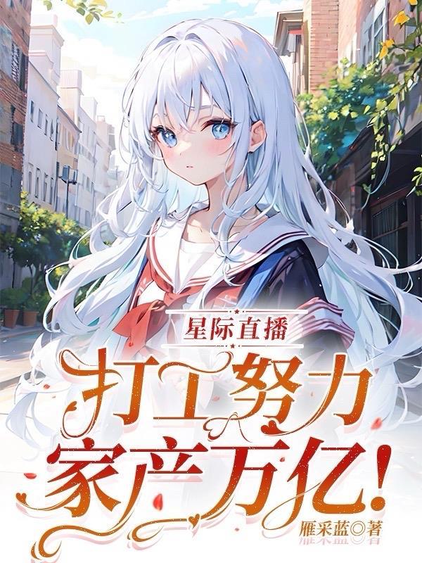星际直播:打工努力,家产万亿! 星际直播:打工努力,家产万亿!