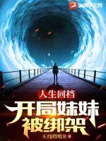 人生回档,开局妹妹被绑架 人生回档,开局妹妹被绑架