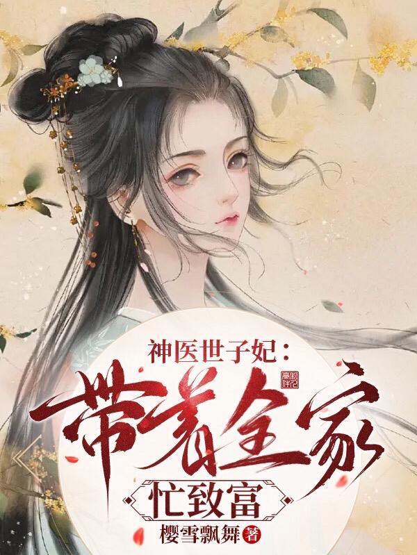 神医世子妃:带着全家忙致富 神医世子妃:带着全家忙致富