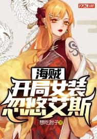 海贼:开局女装忽悠艾斯 海贼:开局女装忽悠艾斯