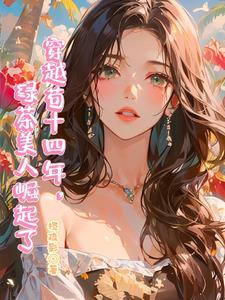穿越苟了十四年,绿茶美人崛起了 穿越苟了十四年,绿茶美人崛起了