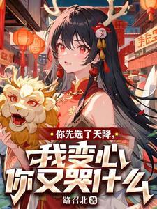 你先选了天降,我变心你又哭什么 你先选了天降,我变心你又哭什么
