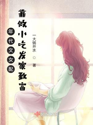 年代文女配靠做小吃发家致富 年代文女配靠做小吃发家致富