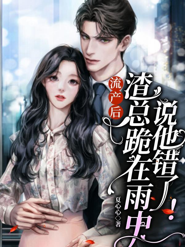 流产后,渣总跪在雨中说他错了! 流产后,渣总跪在雨中说他错了!
