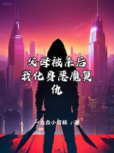 父母被杀后,我化身恶魔复仇 父母被杀后,我化身恶魔复仇