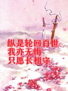 纵是轮回百世我亦无悔只愿长相守 纵是轮回百世我亦无悔只愿长相守
