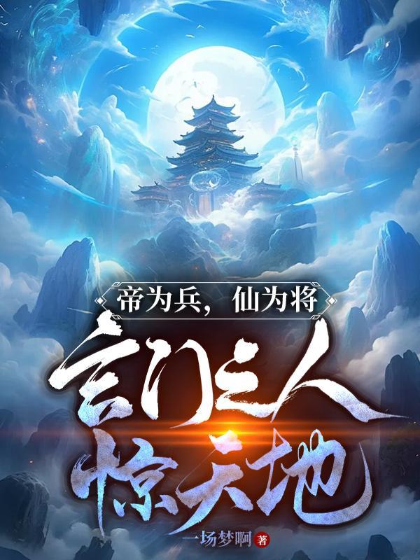 帝为兵,仙为将,玄门之人惊天地 帝为兵,仙为将,玄门之人惊天地