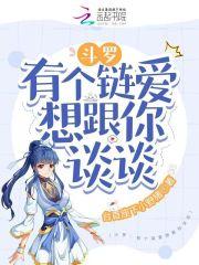 斗罗:有个链爱想跟你谈谈 斗罗:有个链爱想跟你谈谈