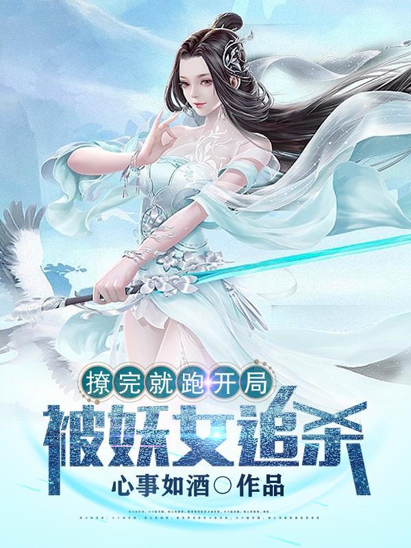 撩完就跑,开局被妖女追杀 撩完就跑,开局被妖女追杀
