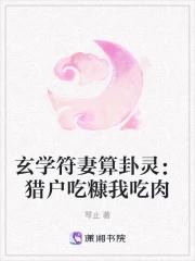 玄学符妻算卦灵:猎户吃糠我吃肉 玄学符妻算卦灵:猎户吃糠我吃肉