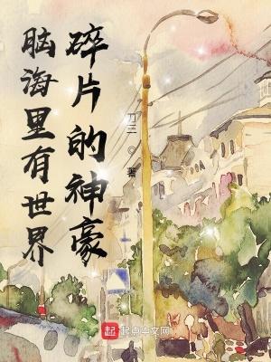 脑海里有世界碎片的神豪 脑海里有世界碎片的神豪
