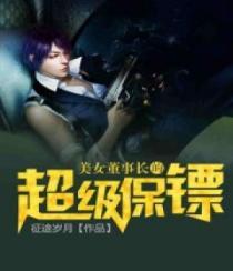 美女董事长的超级保镖 美女董事长的超级保镖