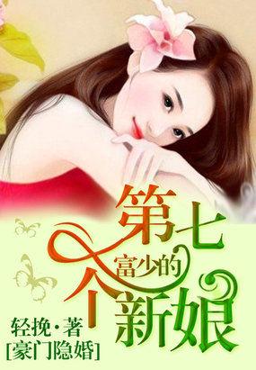 豪门隐婚:富少的第七个新娘 豪门隐婚:富少的第七个新娘