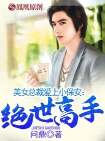 美女总裁爱上小保安:绝世高手 美女总裁爱上小保安:绝世高手
