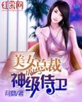 美女总裁的神级侍卫 美女总裁的神级侍卫