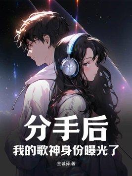 分手后,我的歌神身份曝光了 分手后,我的歌神身份曝光了