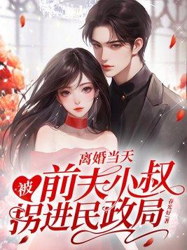 离婚当天,被前夫小叔拐进民政局 离婚当天,被前夫小叔拐进民政局
