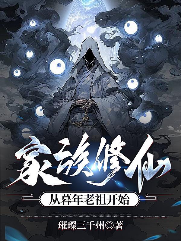 家族修仙:从暮年老祖开始 家族修仙:从暮年老祖开始