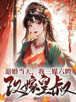 退婚当天,我三媒六聘改嫁皇叔 退婚当天,我三媒六聘改嫁皇叔