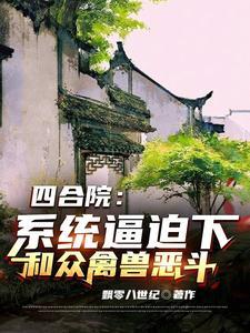 四合院:系统逼迫下和众禽兽恶斗 四合院:系统逼迫下和众禽兽恶斗