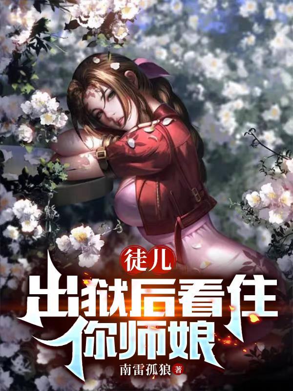 徒儿,出狱后看住你师娘 徒儿,出狱后看住你师娘