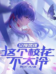 交换灵魂,这个校花不太冷 交换灵魂,这个校花不太冷