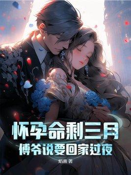 怀孕命剩三月,傅爷说要回家过夜 怀孕命剩三月,傅爷说要回家过夜