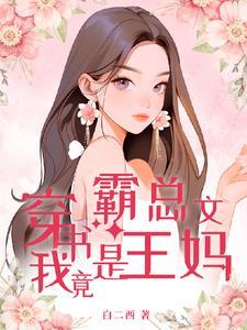 穿书霸总文,我竟是王妈 穿书霸总文,我竟是王妈