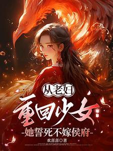 从老妇重回少女,她誓死不嫁侯府 从老妇重回少女,她誓死不嫁侯府