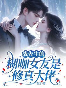 战先生的糊咖女友是修真大佬 战先生的糊咖女友是修真大佬