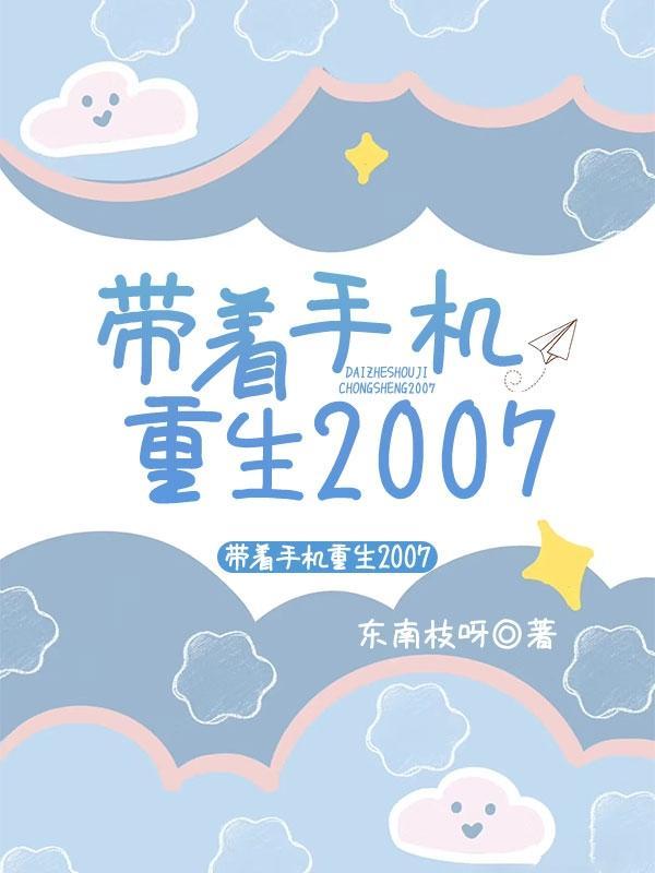 带着手机重生2007 带着手机重生2007
