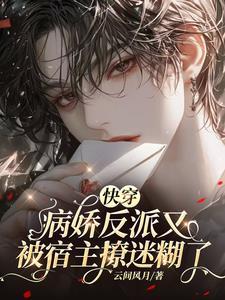 快穿:病娇反派又被宿主撩迷糊了 快穿:病娇反派又被宿主撩迷糊了