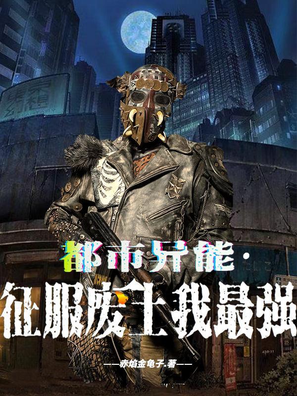 都市异能,征服废土我最强 都市异能,征服废土我最强