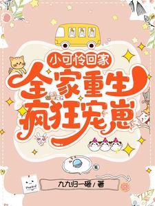 小可怜回家,全家重生疯狂宠崽 小可怜回家,全家重生疯狂宠崽