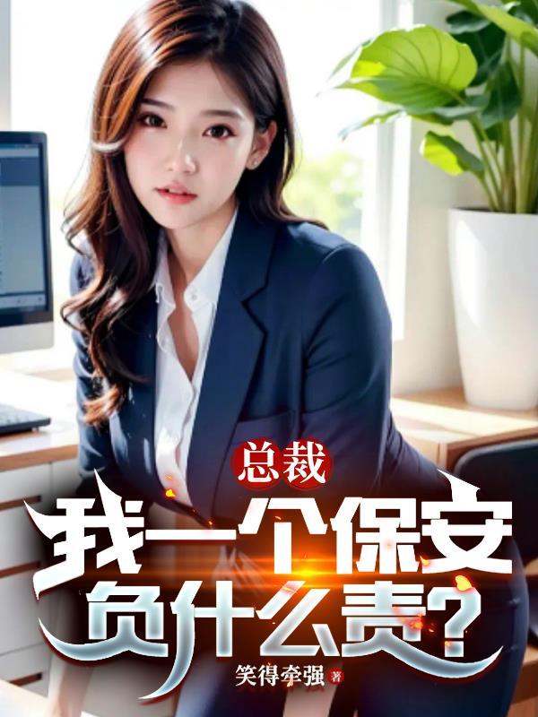 总裁,我一个保安负什么责? 总裁,我一个保安负什么责?