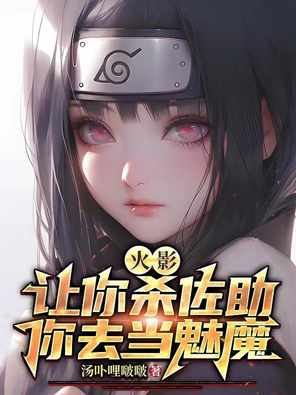 火影:让你杀佐助,你去当魅魔? 火影:让你杀佐助,你去当魅魔?
