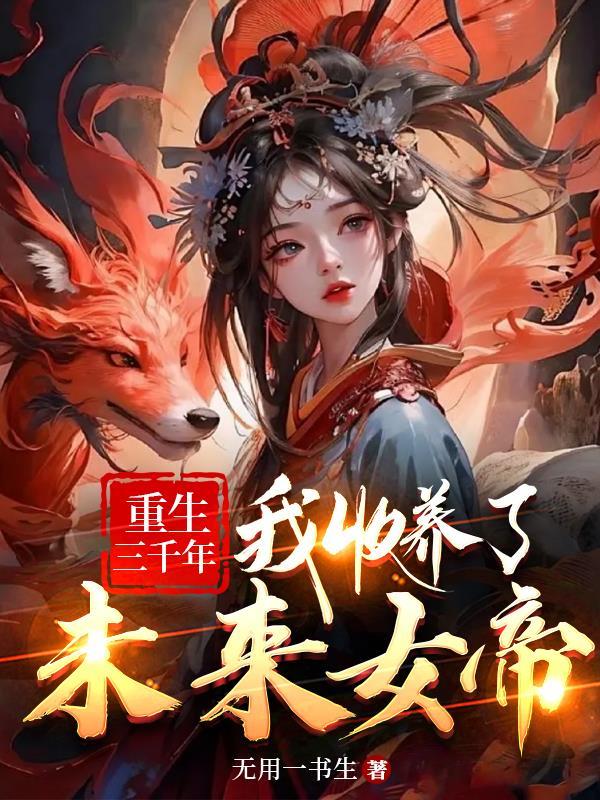 重生三千年,我收养了未来女帝 重生三千年,我收养了未来女帝