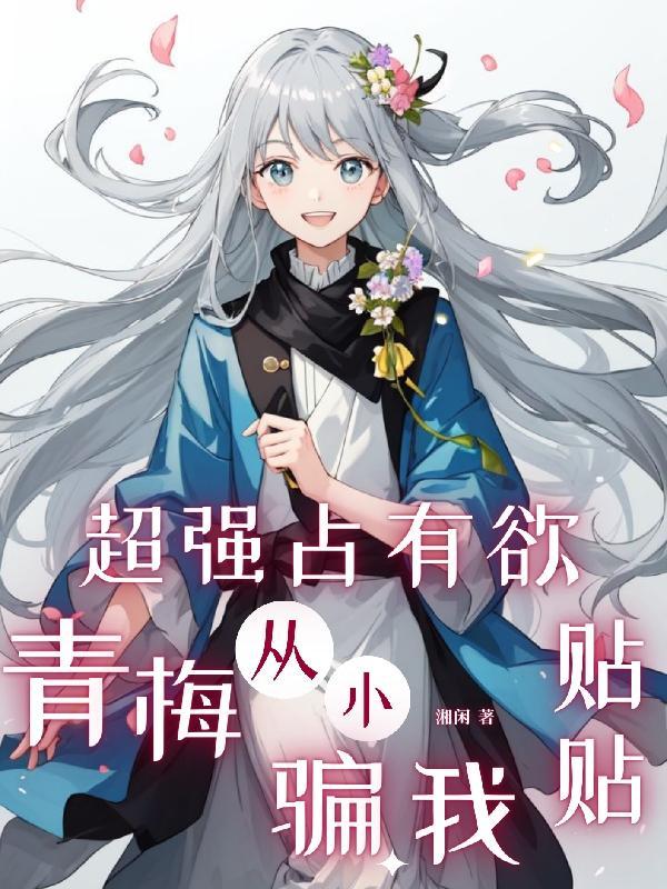 超强占有欲青梅,从小骗我贴贴 超强占有欲青梅,从小骗我贴贴