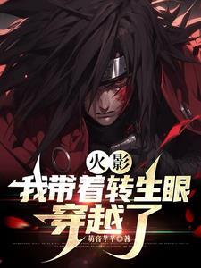 火影:我带着转生眼穿越了 火影:我带着转生眼穿越了