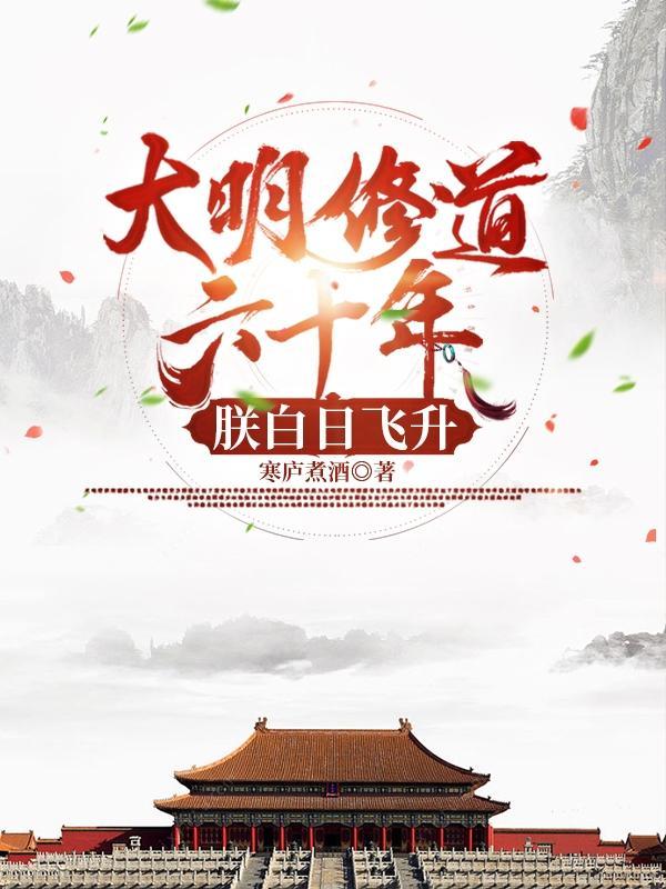 大明修道六十年,朕白日飞升 大明修道六十年,朕白日飞升