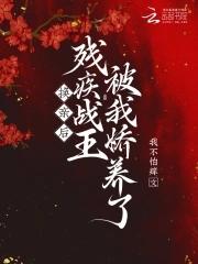 换亲后,残疾战王被我娇养了 换亲后,残疾战王被我娇养了
