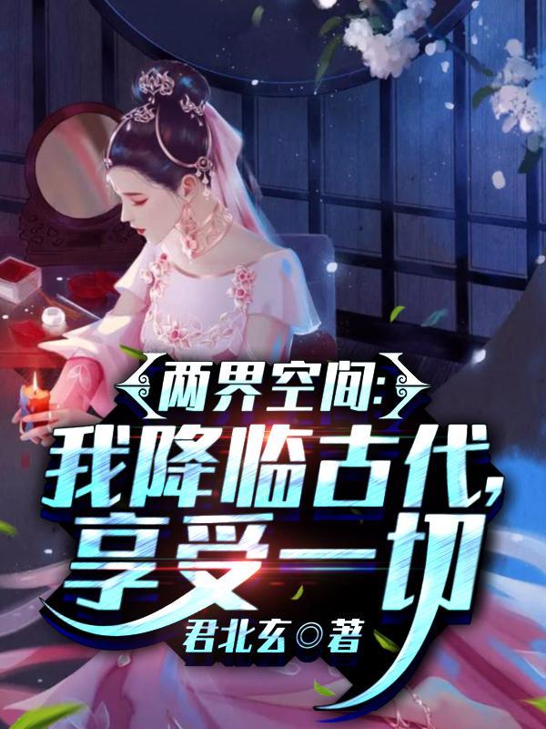 两界空间:我降临古代,享受一切 两界空间:我降临古代,享受一切