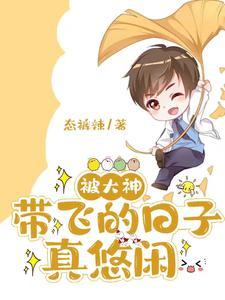 被大神带飞的日子真悠闲 被大神带飞的日子真悠闲