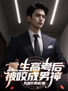 重生高考后,被咬成男神 重生高考后,被咬成男神